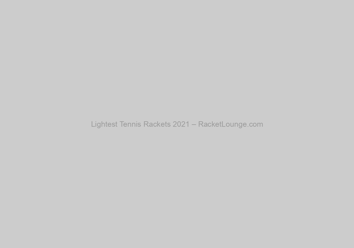 Lightest Tennis Rackets 2021 – RacketLounge.com